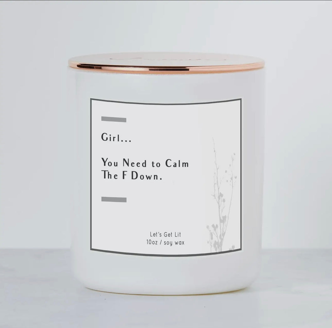 Girl You Need To Calm the F Down - Luxe Scented Soy Candle